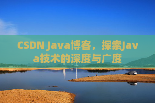 CSDN Java博客，探索Java技术的深度与广度